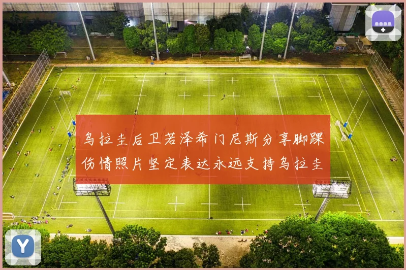 乌拉圭后卫若泽希门尼斯分享脚踝伤情照片坚定表达永远支持乌拉圭